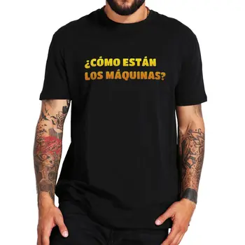 Футболка Como Estan Los Maquinas, Забавный Испанский Мем, Трендовые футболки в стиле Ретро, Повседневная футболка Унисекс из 100% Хлопка с круглым вырезом, Размер ЕС Изображение